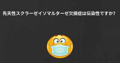 先天性スクラーゼイソマルターゼ欠損症は伝染性ですか？