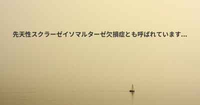 先天性スクラーゼイソマルターゼ欠損症とも呼ばれています...