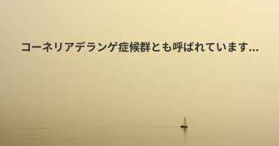 コーネリアデランゲ症候群とも呼ばれています...