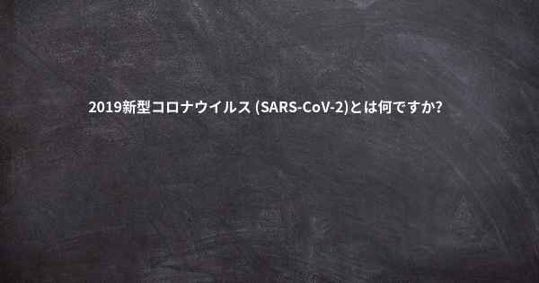 2019新型コロナウイルス (SARS-CoV-2)とは何ですか？