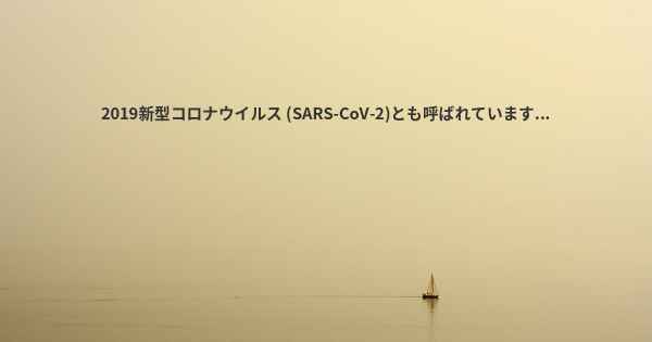 2019新型コロナウイルス (SARS-CoV-2)とも呼ばれています...