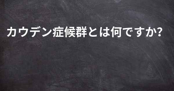 カウデン症候群とは何ですか？