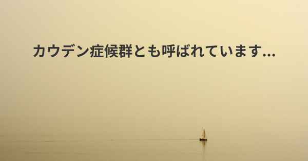 カウデン症候群とも呼ばれています...