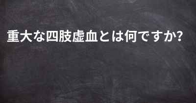 重大な四肢虚血とは何ですか？