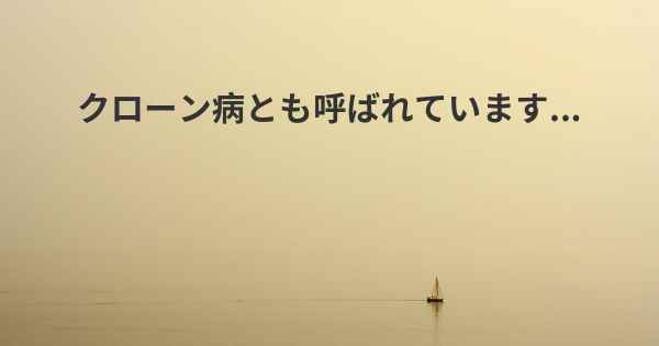 クローン病とも呼ばれています...