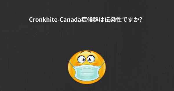 Cronkhite-Canada症候群は伝染性ですか？