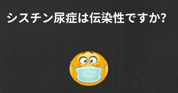 シスチン尿症は伝染性ですか？