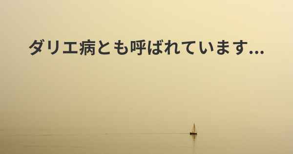 ダリエ病とも呼ばれています...