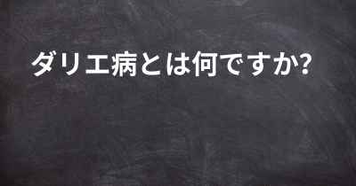 ダリエ病とは何ですか？