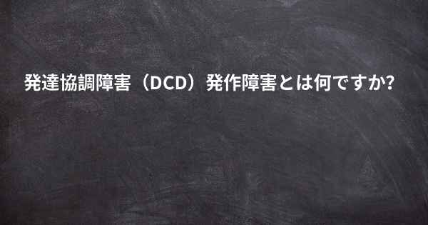 発達協調障害（DCD）発作障害とは何ですか？