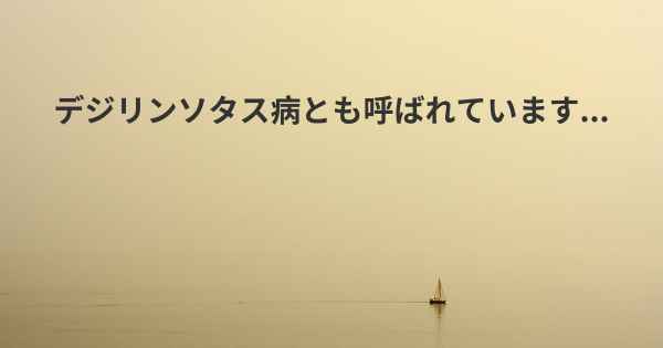 デジリンソタス病とも呼ばれています...