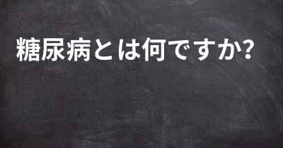 糖尿病とは何ですか？