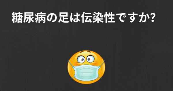 糖尿病の足は伝染性ですか？