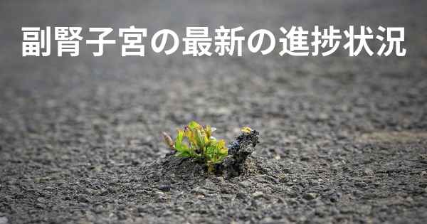 副腎子宮の最新の進捗状況