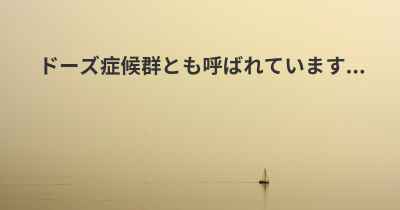 ドーズ症候群とも呼ばれています...