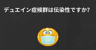 デュエイン症候群は伝染性ですか？