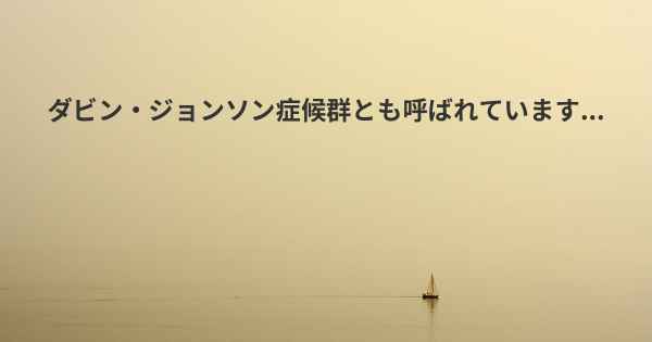 ダビン・ジョンソン症候群とも呼ばれています...