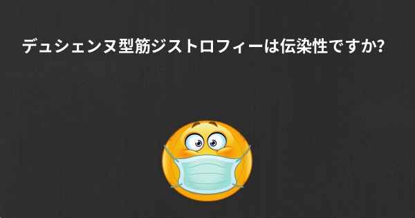 デュシェンヌ型筋ジストロフィーは伝染性ですか？