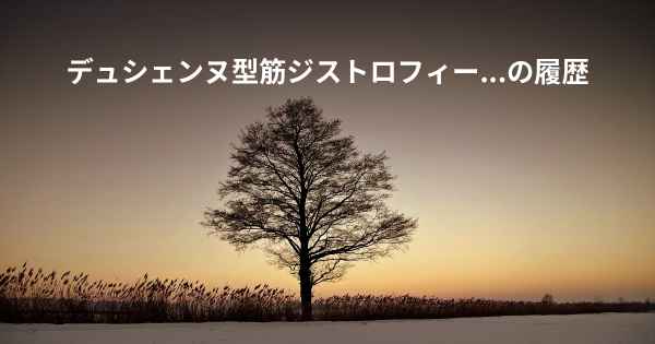 デュシェンヌ型筋ジストロフィー...の履歴