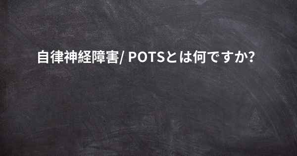 自律神経障害/ POTSとは何ですか？