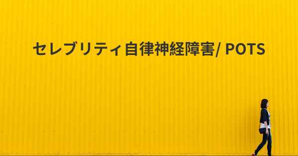 セレブリティ自律神経障害/ POTS