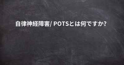 自律神経障害/ POTSとは何ですか？