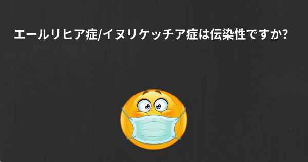 エールリヒア症/イヌリケッチア症は伝染性ですか？