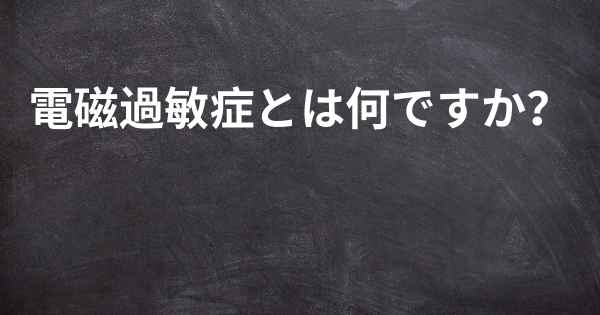 電磁過敏症とは何ですか？