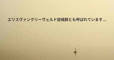 エリスヴァンクリーヴェルド症候群とも呼ばれています...