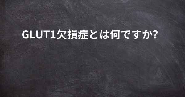 GLUT1欠損症とは何ですか？