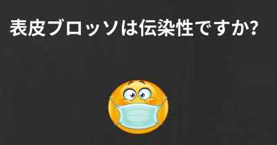 表皮ブロッソは伝染性ですか？