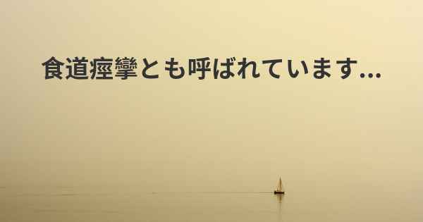 食道痙攣とも呼ばれています...