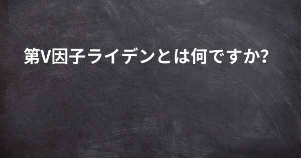 第V因子ライデンとは何ですか？