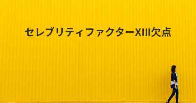 セレブリティファクターXIII欠点