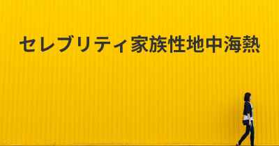 セレブリティ家族性地中海熱