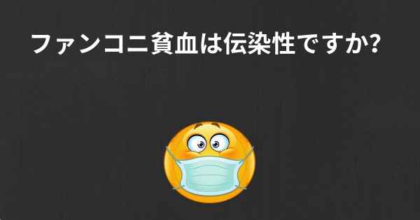 ファンコニ貧血は伝染性ですか？