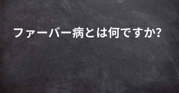 ファーバー病とは何ですか？