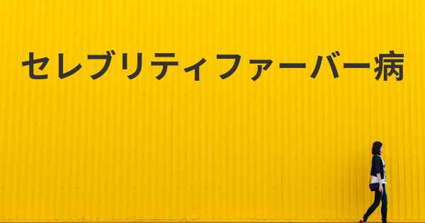 セレブリティファーバー病