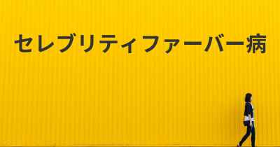 セレブリティファーバー病