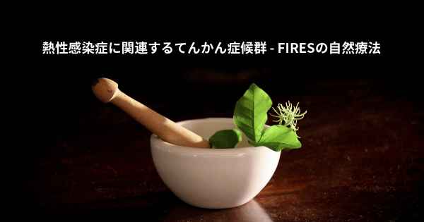 熱性感染症に関連するてんかん症候群 - FIRESの自然療法