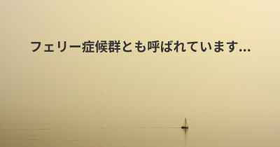 フェリー症候群とも呼ばれています...
