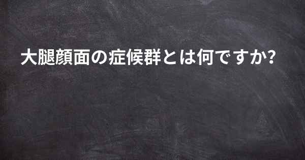 大腿顔面の症候群とは何ですか？