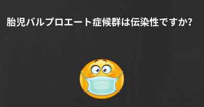 胎児バルプロエート症候群は伝染性ですか？