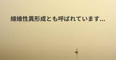 線維性異形成とも呼ばれています...