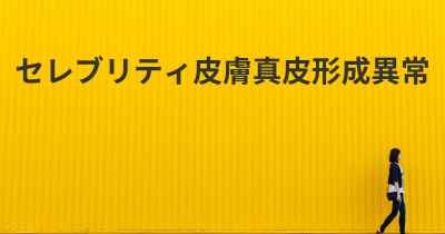 セレブリティ皮膚真皮形成異常