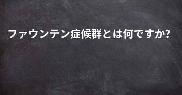 ファウンテン症候群とは何ですか？