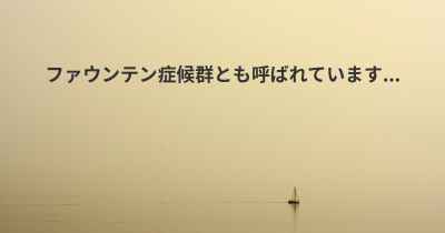 ファウンテン症候群とも呼ばれています...