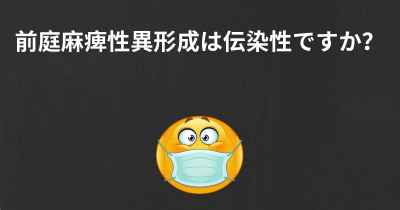 前庭麻痺性異形成は伝染性ですか？