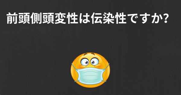 前頭側頭変性は伝染性ですか？