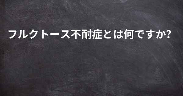 フルクトース不耐症とは何ですか？